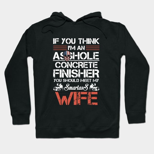 If U Think I Am An Asshole Concrete Finisher Wife Hoodie by dieukieu81